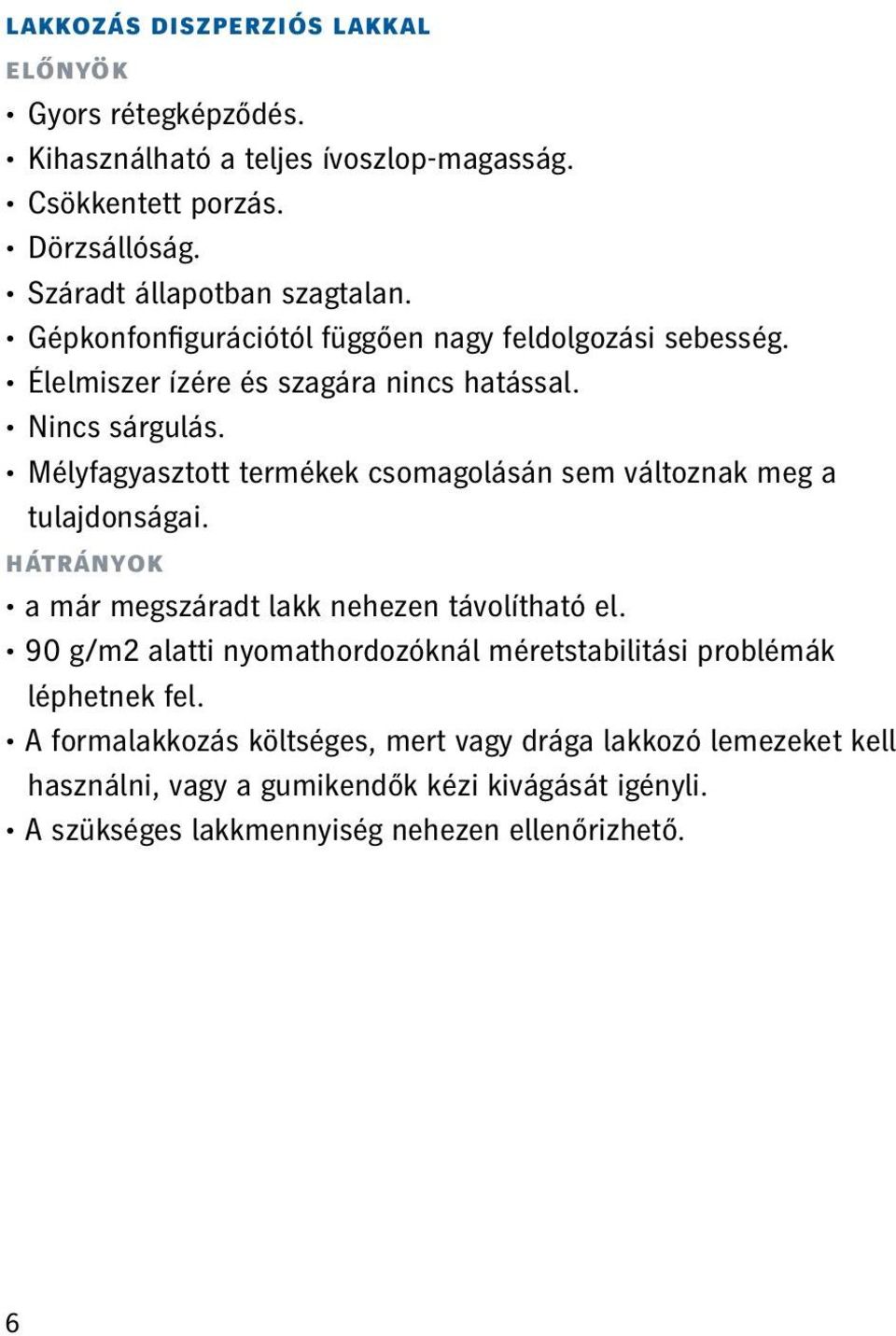 Mélyfagyasztott termékek csomagolásán sem változnak meg a tulajdonságai. hátrányok a már megszáradt lakk nehezen távolítható el.