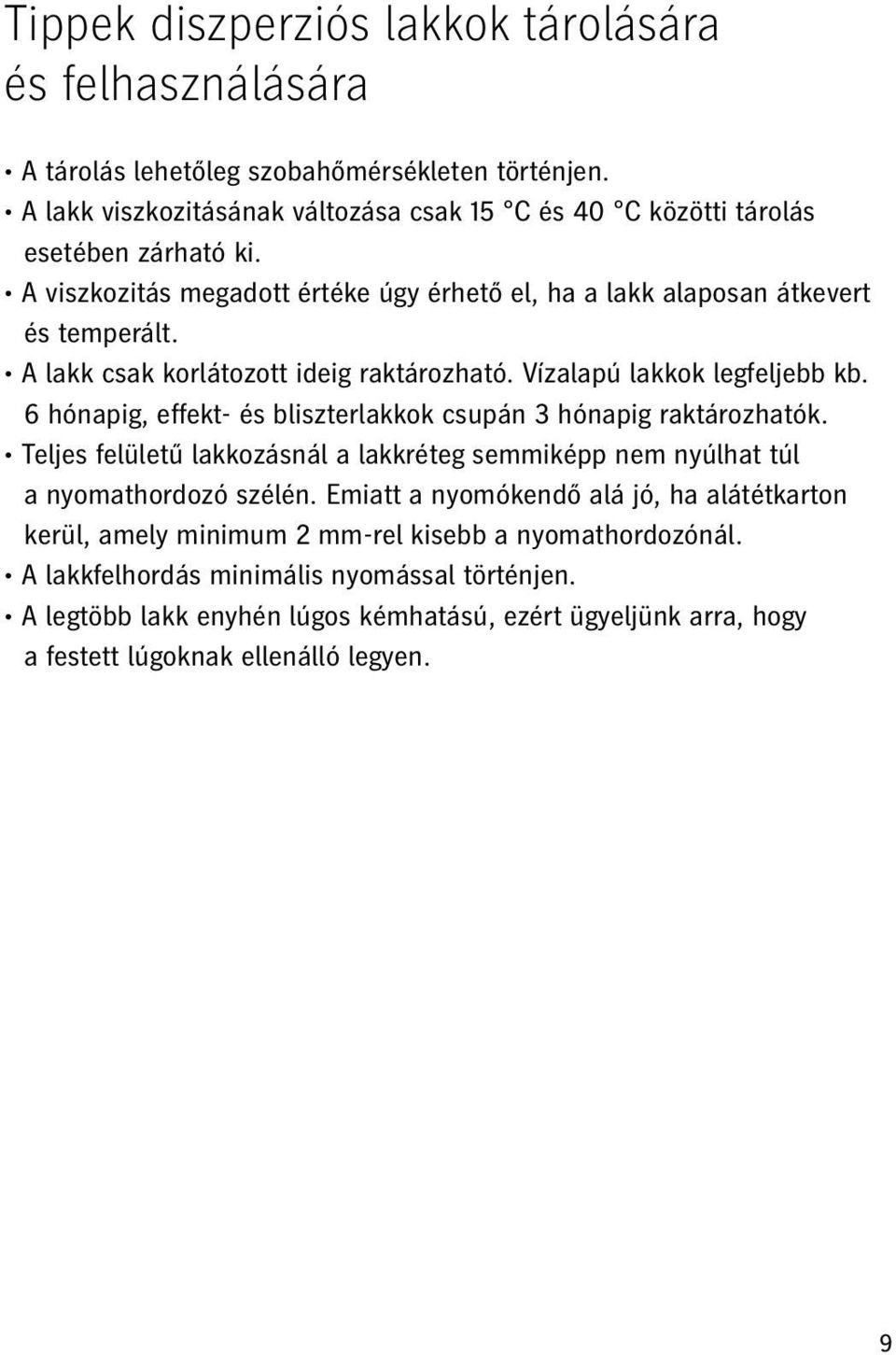 A lakk csak korlátozott ideig raktározható. Vízalapú lakkok legfeljebb kb. 6 hónapig, effekt- és bliszterlakkok csupán 3 hónapig raktározhatók.
