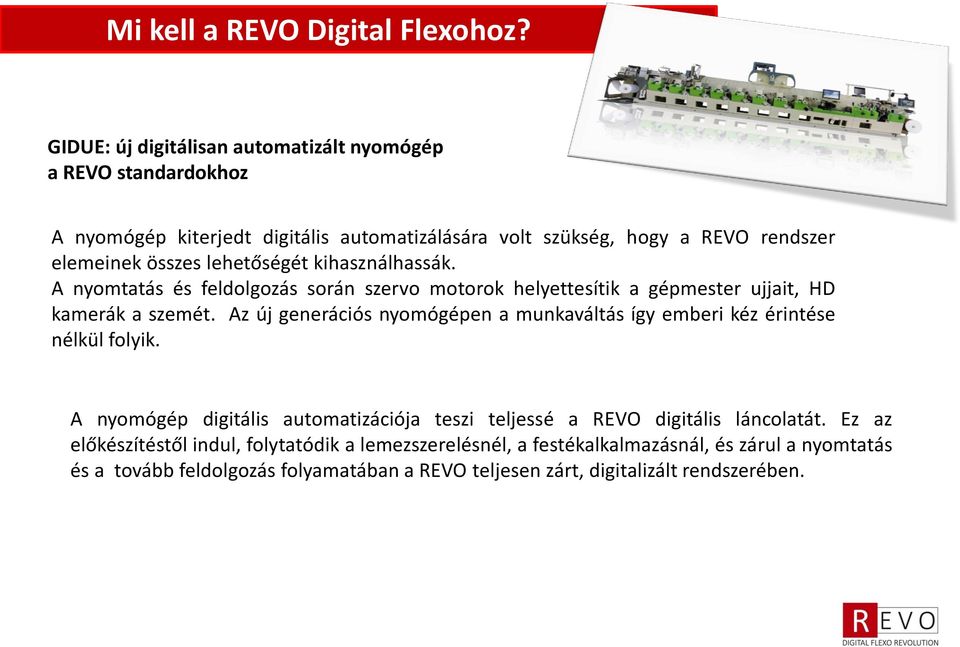 lehetőségét kihasználhassák. A nyomtatás és feldolgozás során szervo motorok helyettesítik a gépmester ujjait, HD kamerák a szemét.