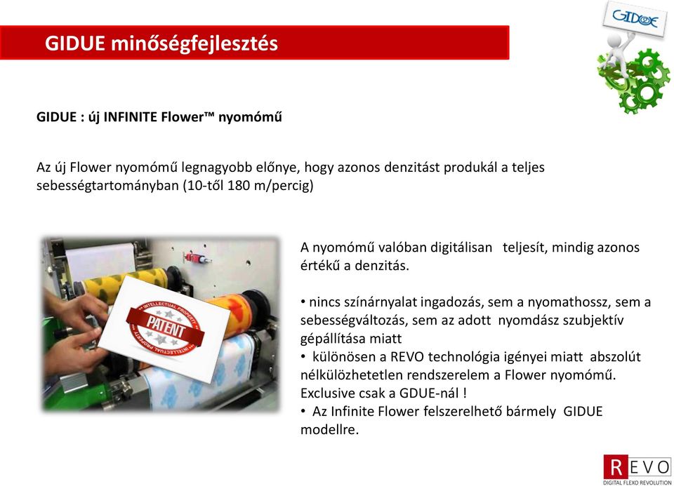 nincs színárnyalat ingadozás, sem a nyomathossz, sem a sebességváltozás, sem az adott nyomdász szubjektív gépállítása miatt különösen a REVO
