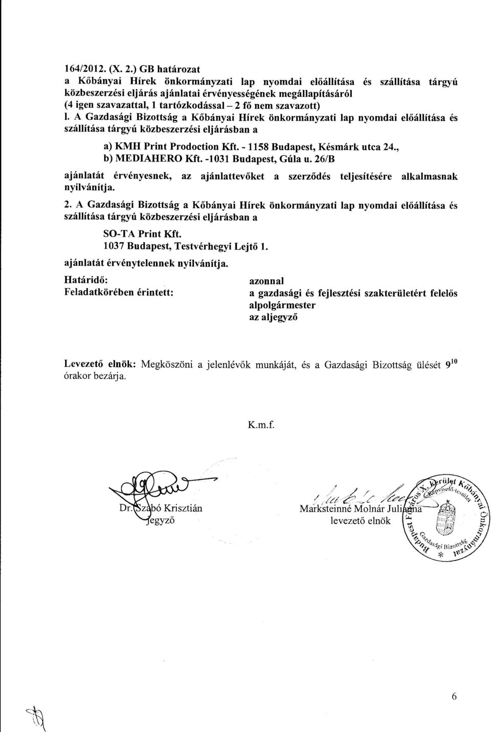 nem szavazott) l. A Gazdasági Bizottság a Kőbányai Hírek önkormányzati lap nyomdai előállítása és szállítása tárgyú közbeszerzési eljárásban a a) KMH Print Prodoction Kft.