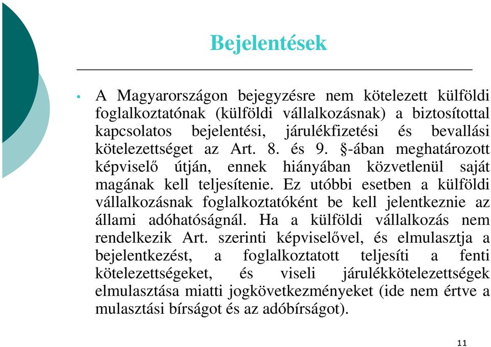 Ez utóbbi esetben a külföldi vállalkozásnak foglalkoztatóként be kell jelentkeznie az állami adóhatóságnál. Ha a külföldi vállalkozás nem rendelkezik Art.