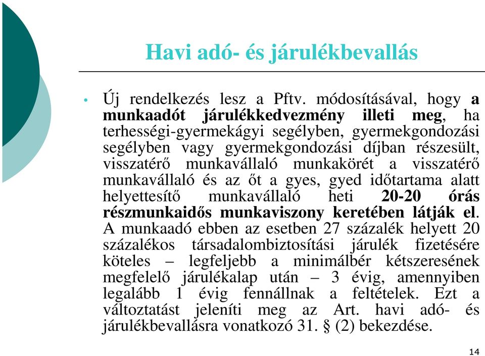 munkavállaló munkakörét a visszatérő munkavállaló és az őt a gyes, gyed időtartama alatt helyettesítő munkavállaló heti 20-20 órás részmunkaidős munkaviszony keretében látják el.