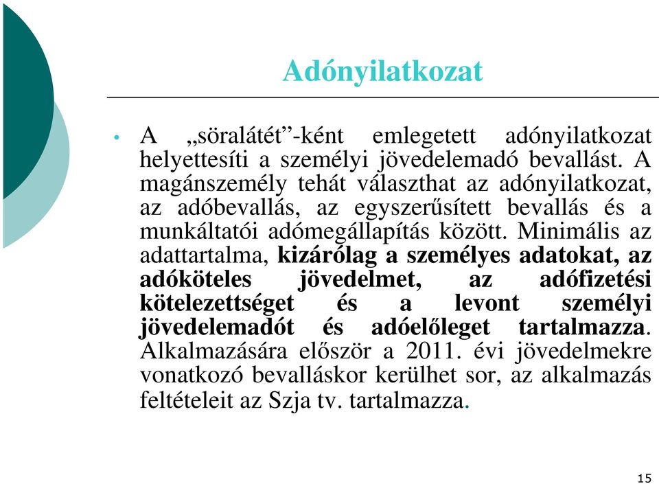 Minimális az adattartalma, kizárólag a személyes adatokat, az adóköteles jövedelmet, az adófizetési kötelezettséget és a levont személyi