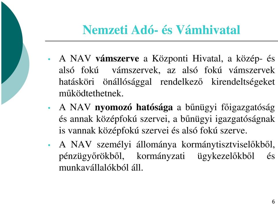 A NAV nyomozó hatósága a bűnügyi főigazgatóság és annak középfokú szervei, a bűnügyi igazgatóságnak is vannak