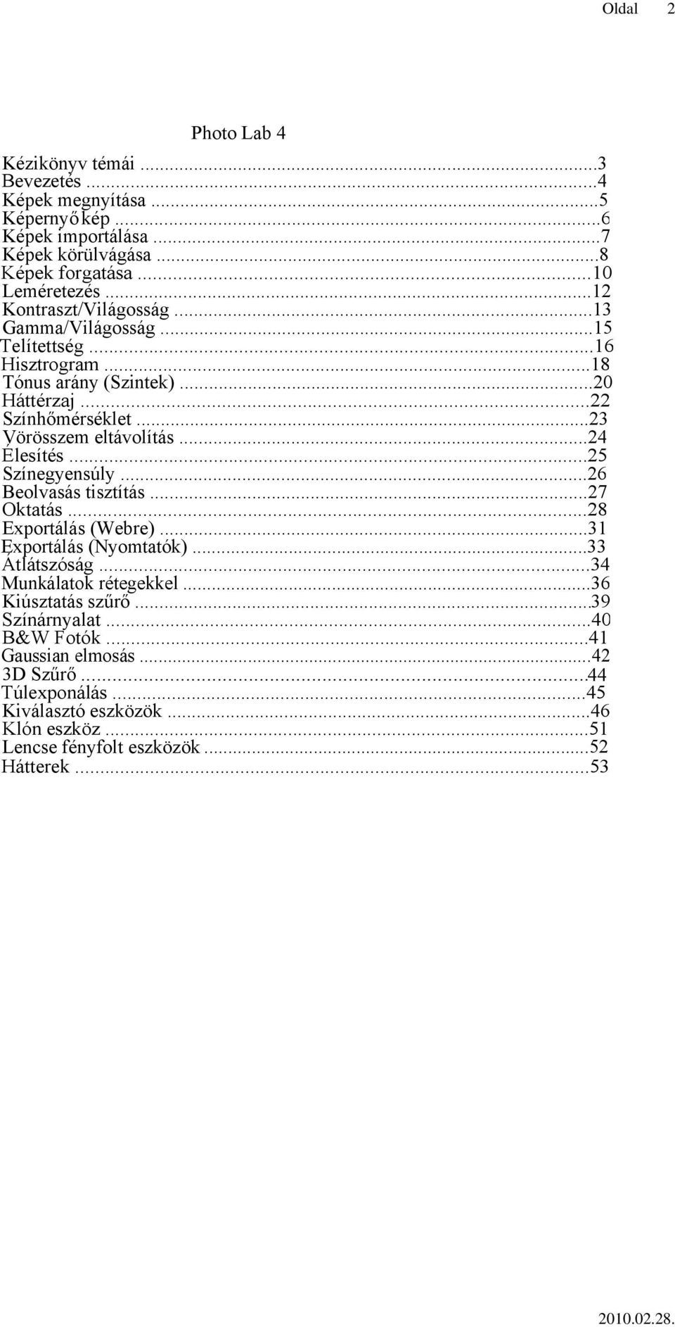..24 Élesítés...25 Színegyensúly...26 Beolvasás tisztítás...27 Oktatás...28 Exportálás (Webre)...31 Exportálás (Nyomtatók)...33 Átlátszóság...34 Munkálatok rétegekkel.