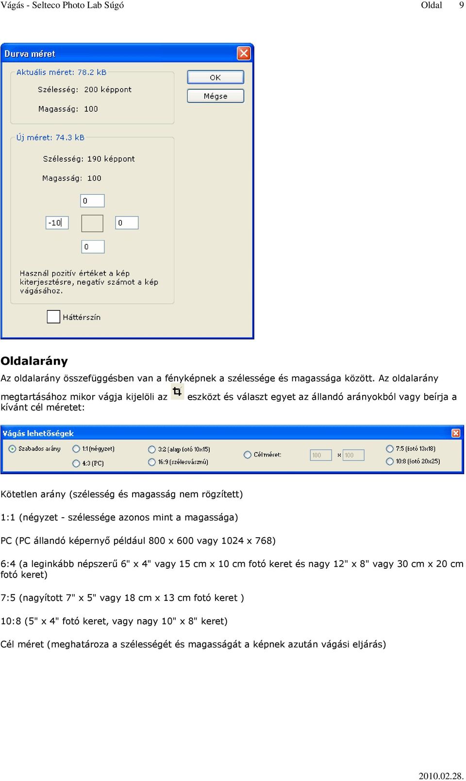 rögzített) 1:1 (négyzet - szélessége azonos mint a magassága) PC (PC állandó képernyő például 800 x 600 vagy 1024 x 768) 6:4 (a leginkább népszerű 6" x 4" vagy 15 cm x 10 cm fotó