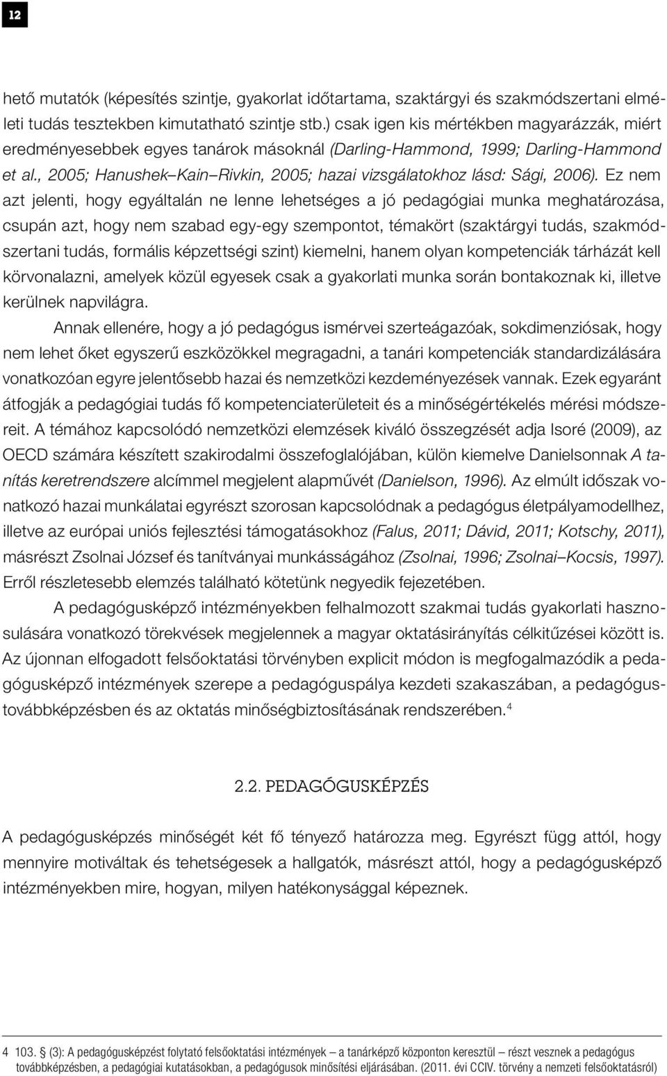 , 2005; Hanushek Kain Rivkin, 2005; hazai vizsgálatokhoz lásd: Sági, 2006).