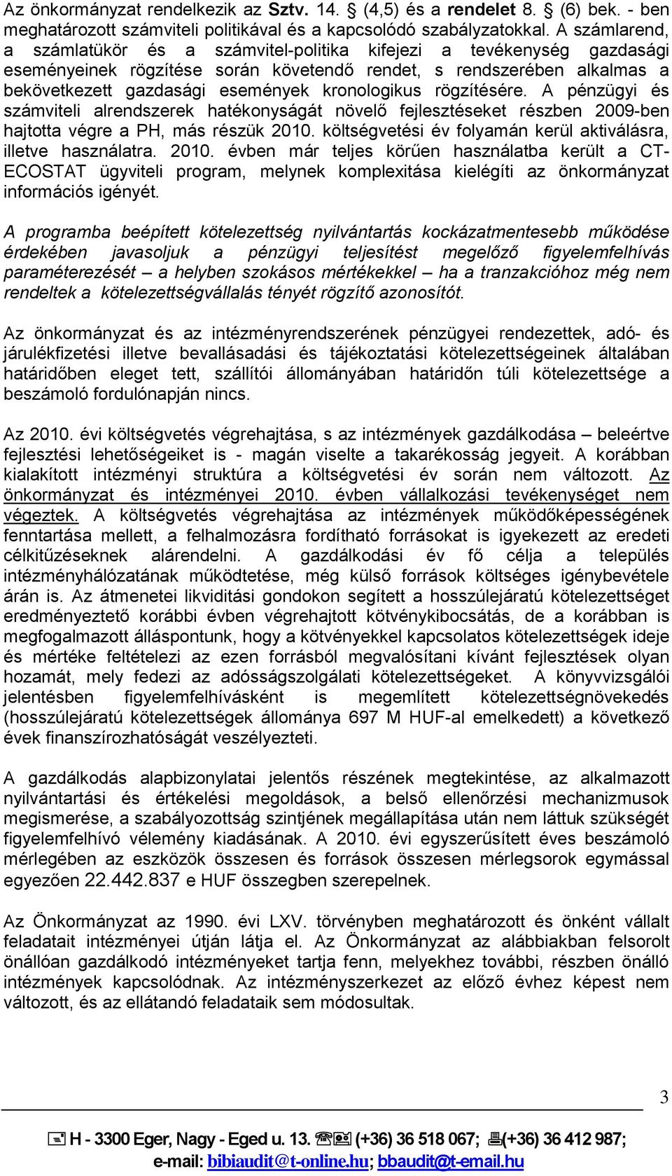 kronologikus rögzítésére. A pénzügyi és számviteli alrendszerek hatékonyságát növelő fejlesztéseket részben 2009-ben hajtotta végre a PH, más részük 2010.