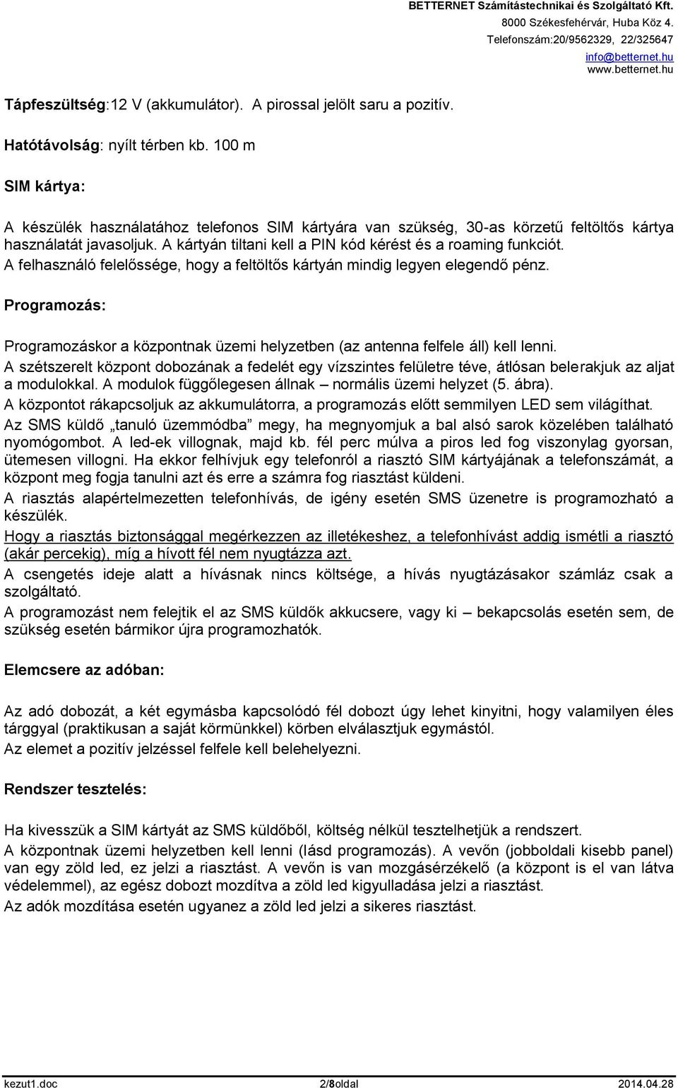 A felhasználó felelőssége, hogy a feltöltős kártyán mindig legyen elegendő pénz. Programozás: Programozáskor a központnak üzemi helyzetben (az antenna felfele áll) kell lenni.