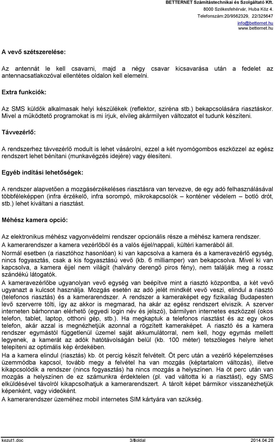 Mivel a működtető programokat is mi írjuk, elvileg akármilyen változatot el tudunk készíteni.