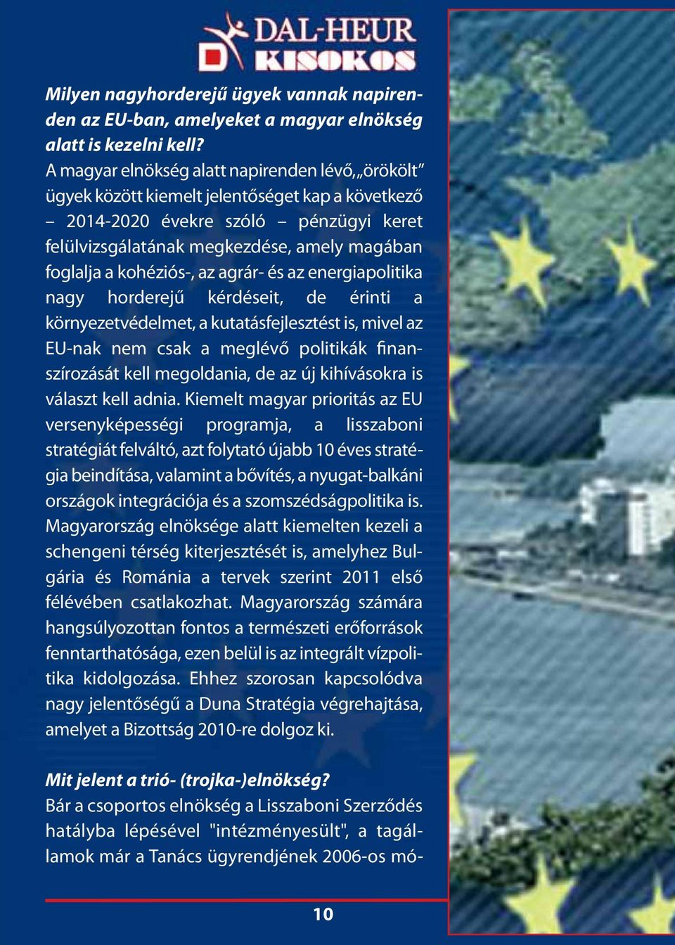 kohéziós-, az agrár- és az energiapolitika nagy horderejű kérdéseit, de érinti a környezetvédelmet, a kutatásfejlesztést is, mivel az EU-nak nem csak a meglévő politikák finanszírozását kell