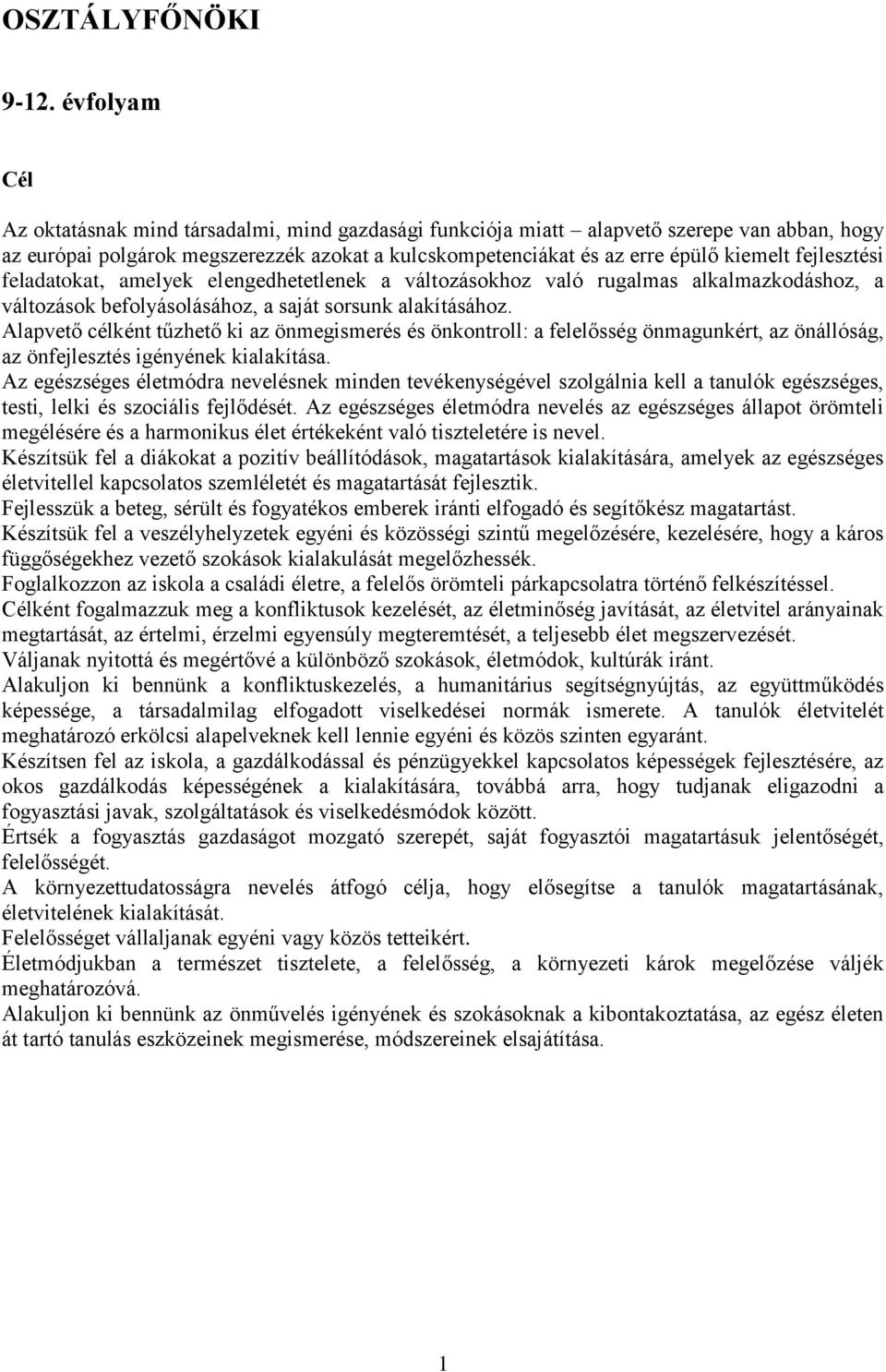 fejlesztési feladatokat, amelyek elengedhetetlenek a változásokhoz való rugalmas alkalmazkodáshoz, a változások befolyásolásához, a saját sorsunk alakításához.