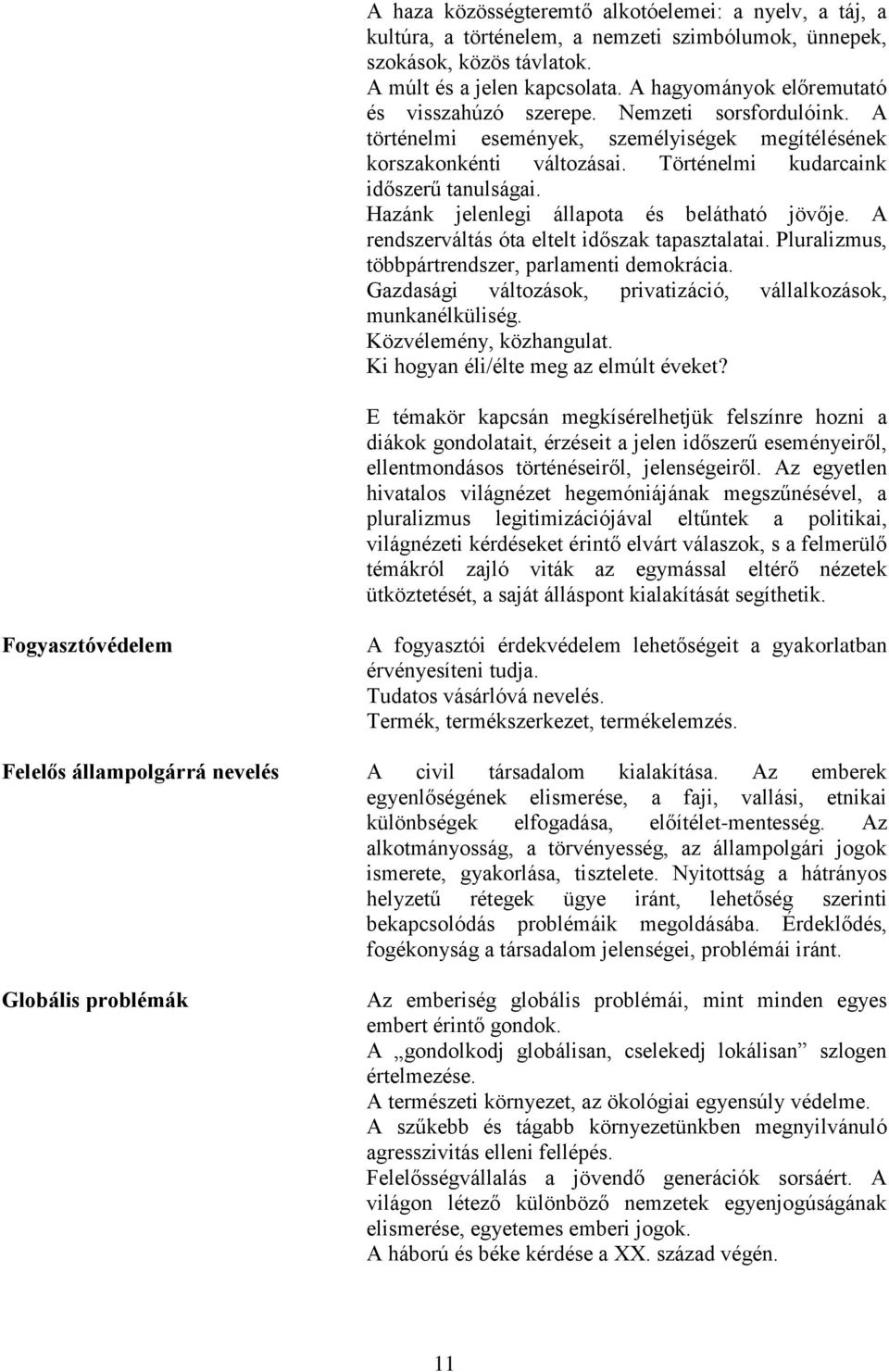 Hazánk jelenlegi állapota és belátható jövője. A rendszerváltás óta eltelt időszak tapasztalatai. Pluralizmus, többpártrendszer, parlamenti demokrácia.