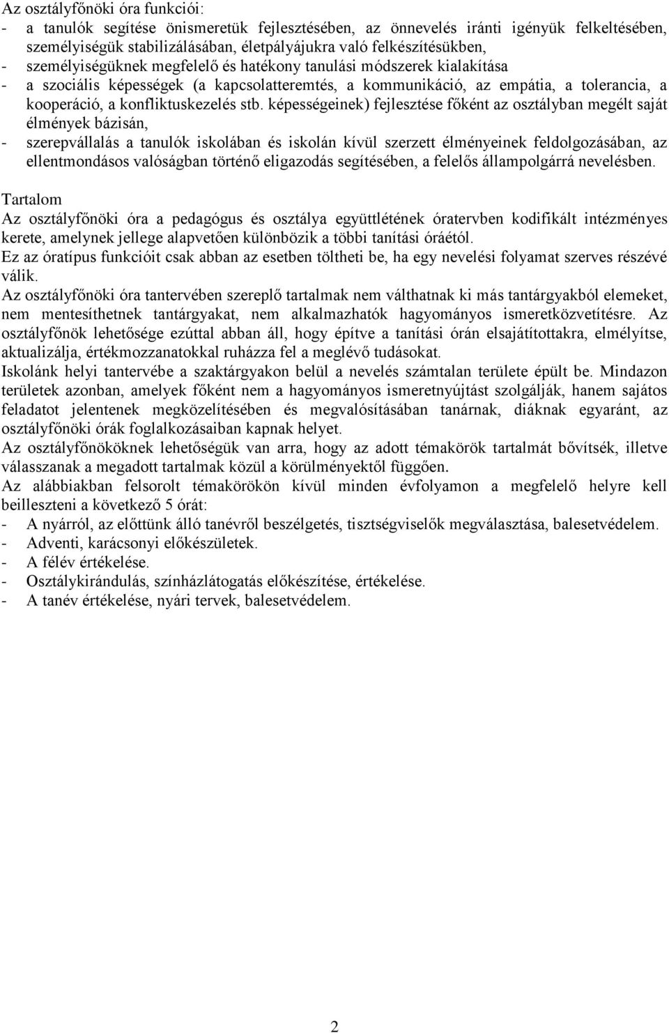 képességeinek) fejlesztése főként az osztályban megélt saját élmények bázisán, - szerepvállalás a tanulók iskolában és iskolán kívül szerzett élményeinek feldolgozásában, az ellentmondásos valóságban