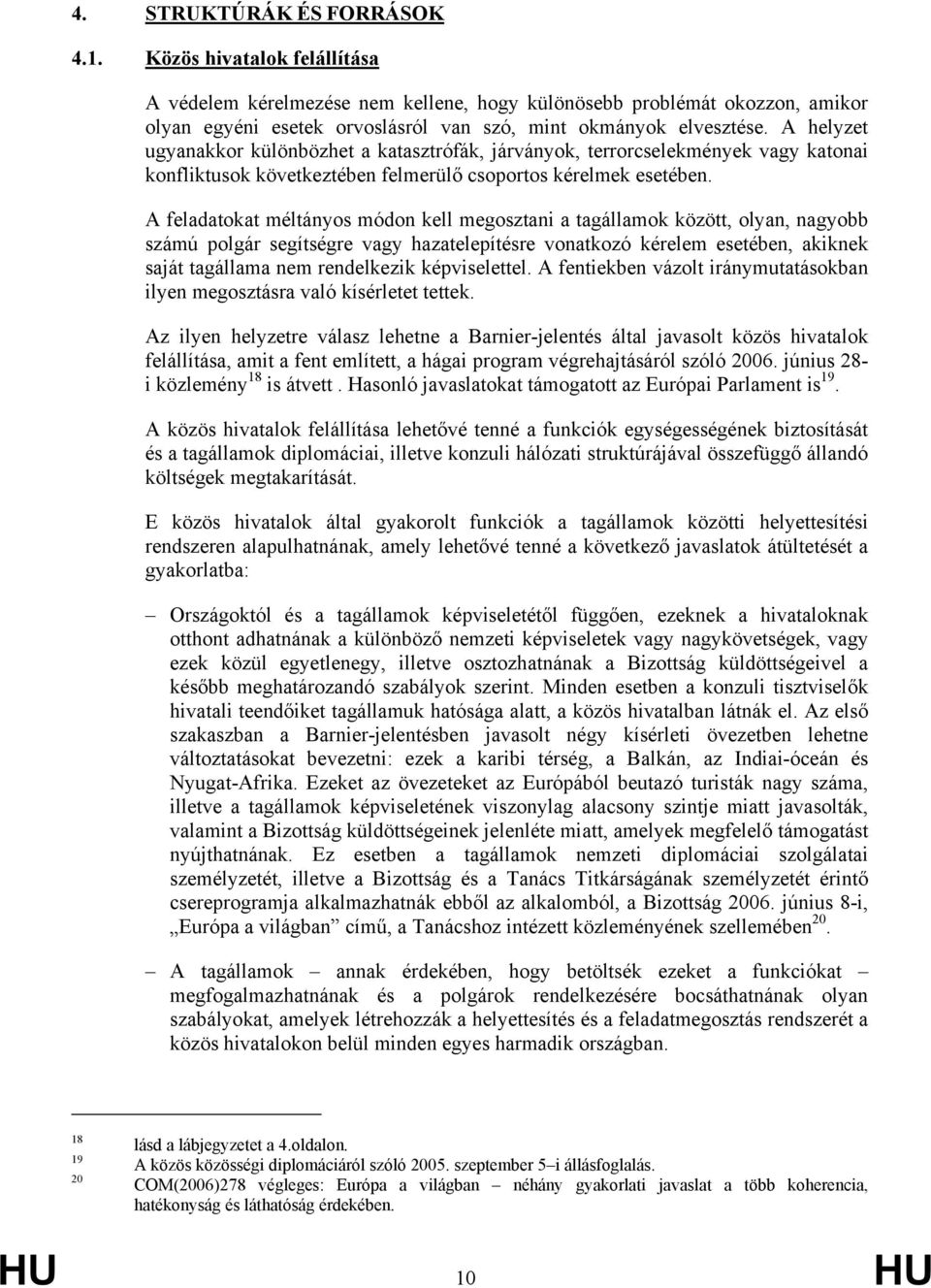 A helyzet ugyanakkor különbözhet a katasztrófák, járványok, terrorcselekmények vagy katonai konfliktusok következtében felmerülő csoportos kérelmek esetében.