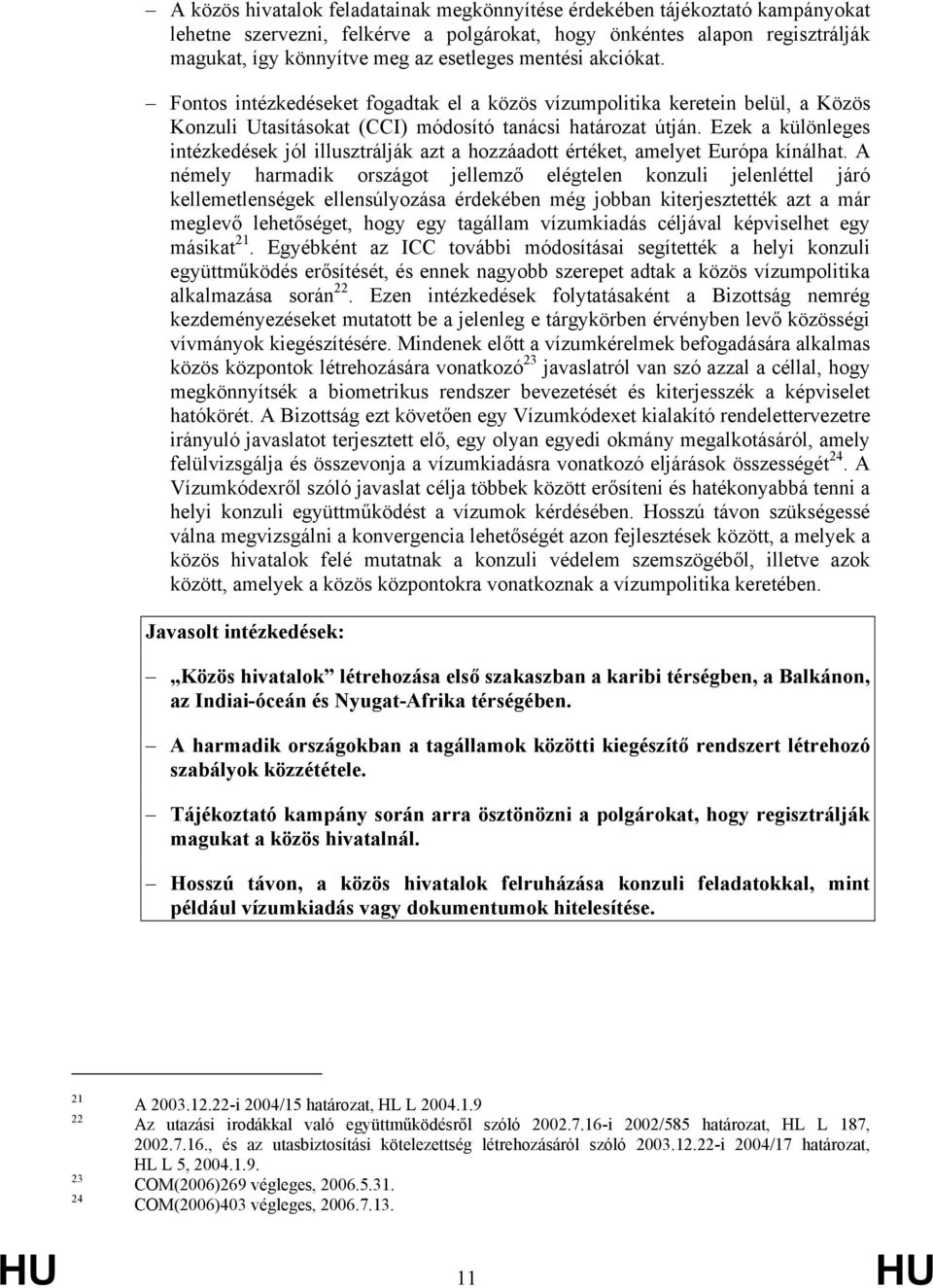 Ezek a különleges intézkedések jól illusztrálják azt a hozzáadott értéket, amelyet Európa kínálhat.