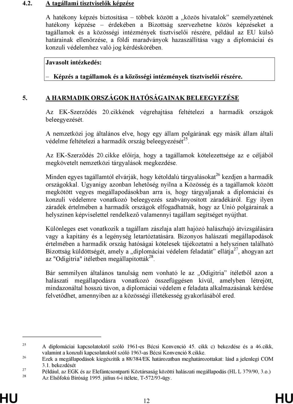 Képzés a tagállamok és a közösségi intézmények tisztviselői részére. 5. A HARMADIK ORSZÁGOK HATÓSÁGAINAK BELEEGYEZÉSE Az EK-Szerződés 20.