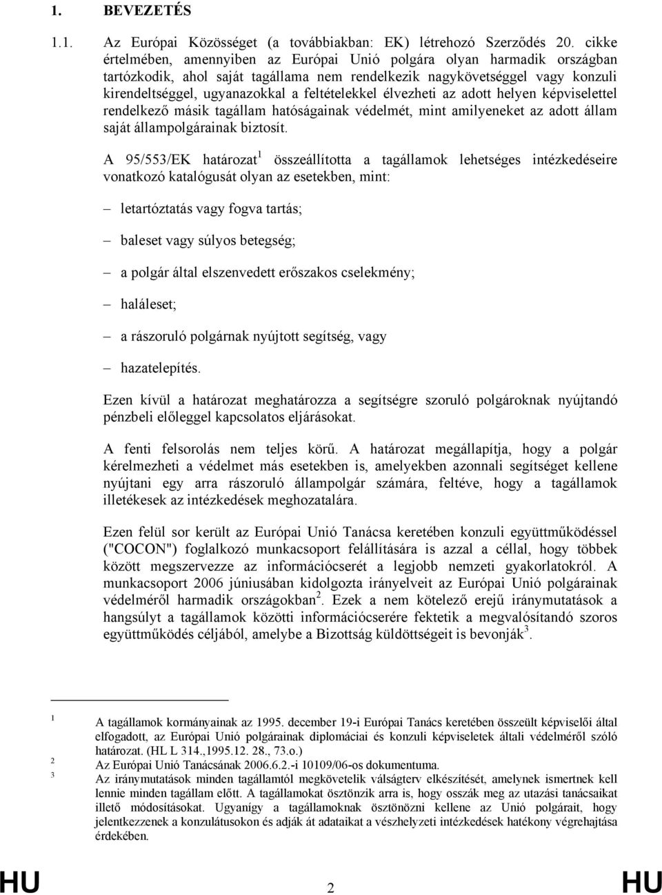 feltételekkel élvezheti az adott helyen képviselettel rendelkező másik tagállam hatóságainak védelmét, mint amilyeneket az adott állam saját állampolgárainak biztosít.
