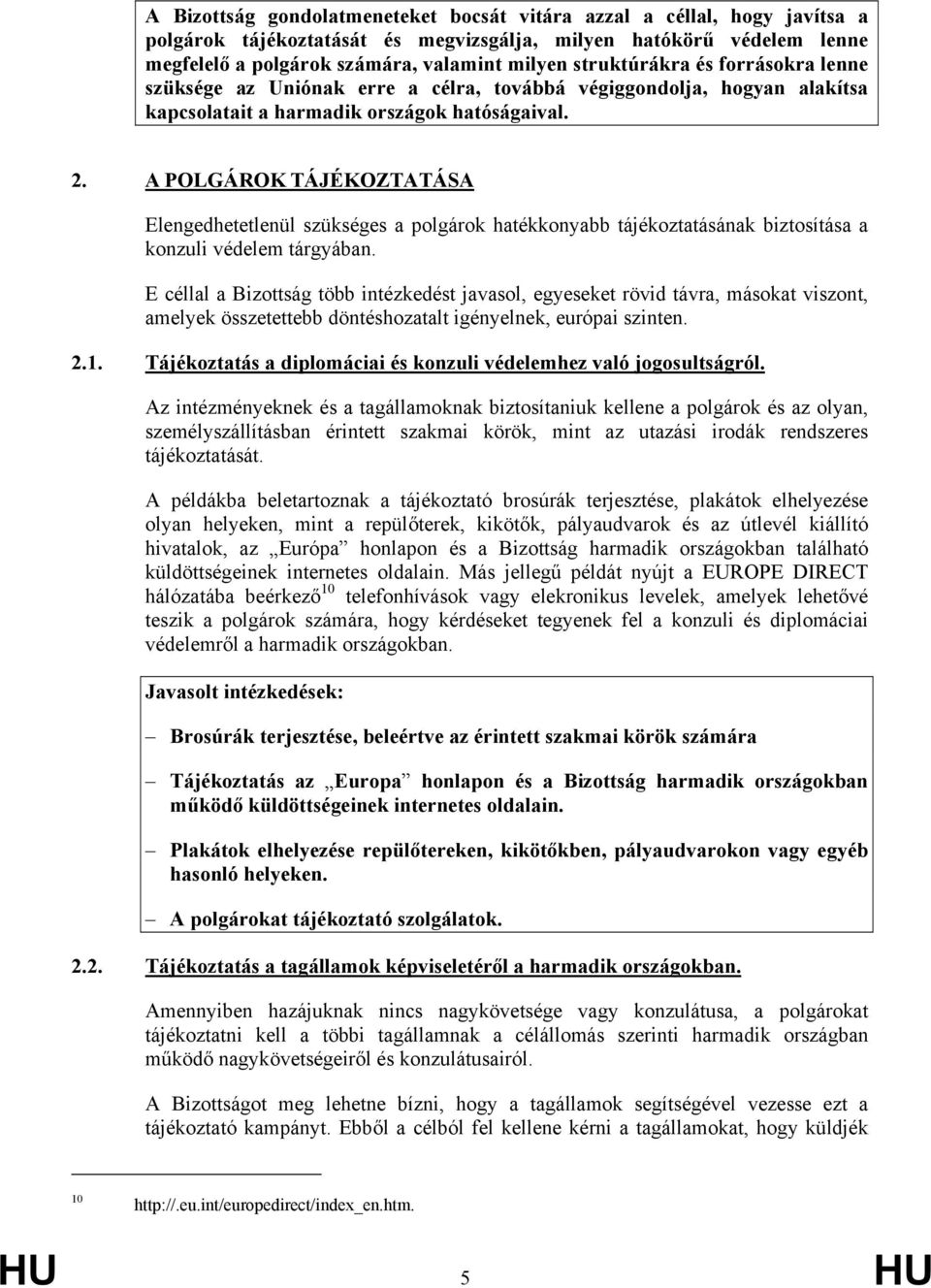 A POLGÁROK TÁJÉKOZTATÁSA Elengedhetetlenül szükséges a polgárok hatékkonyabb tájékoztatásának biztosítása a konzuli védelem tárgyában.