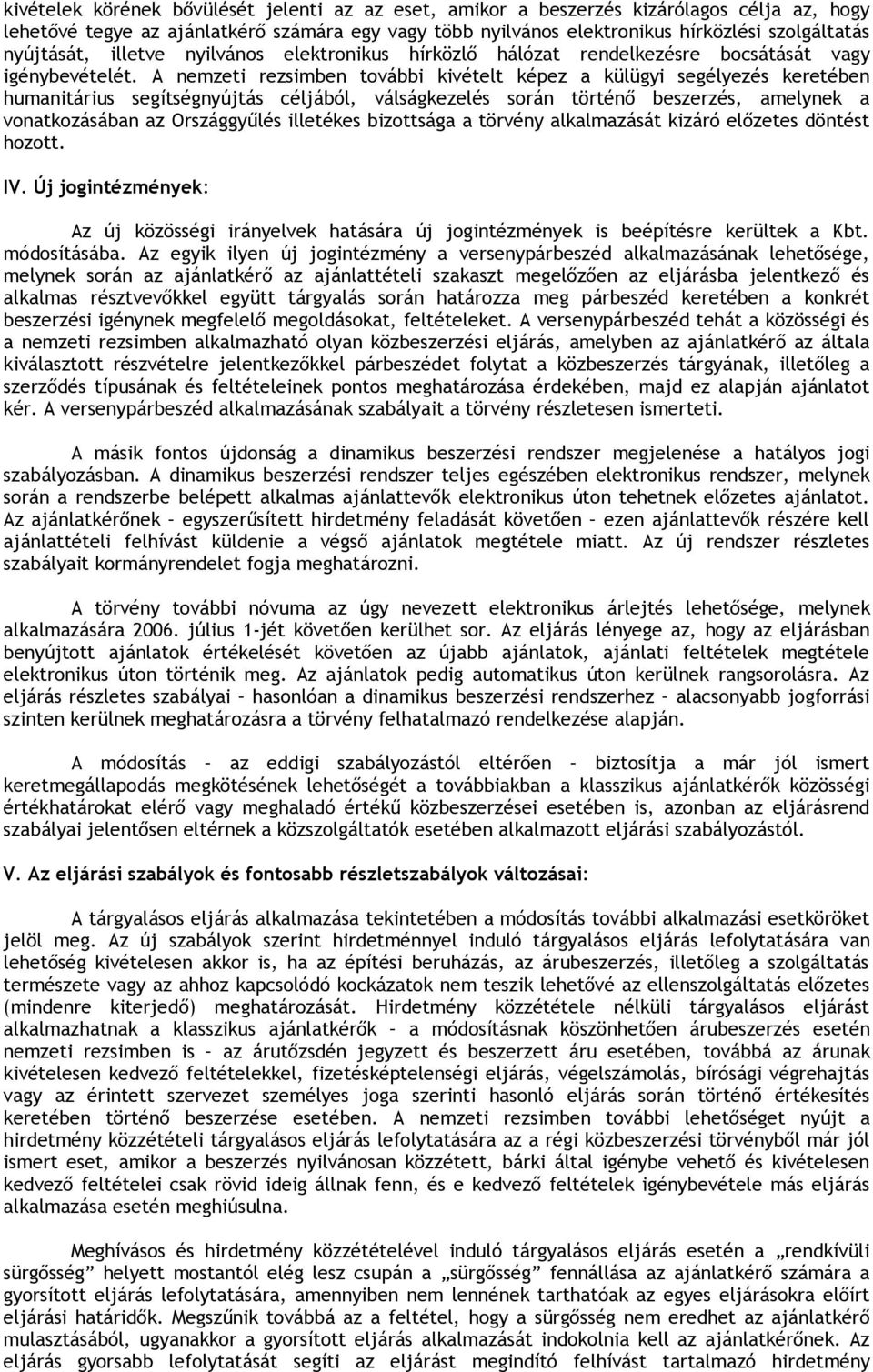 A nemzeti rezsimben további kivételt képez a külügyi segélyezés keretében humanitárius segítségnyújtás céljából, válságkezelés során történő beszerzés, amelynek a vonatkozásában az Országgyűlés