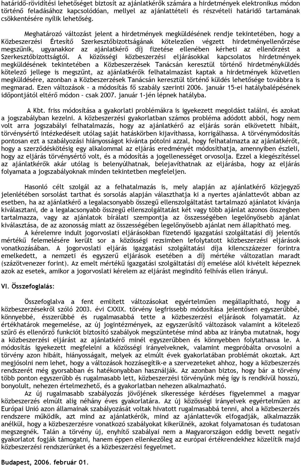 Meghatározó változást jelent a hirdetmények megküldésének rendje tekintetében, hogy a Közbeszerzési Értesítő Szerkesztőbizottságának kötelezően végzett hirdetményellenőrzése megszűnik, ugyanakkor az