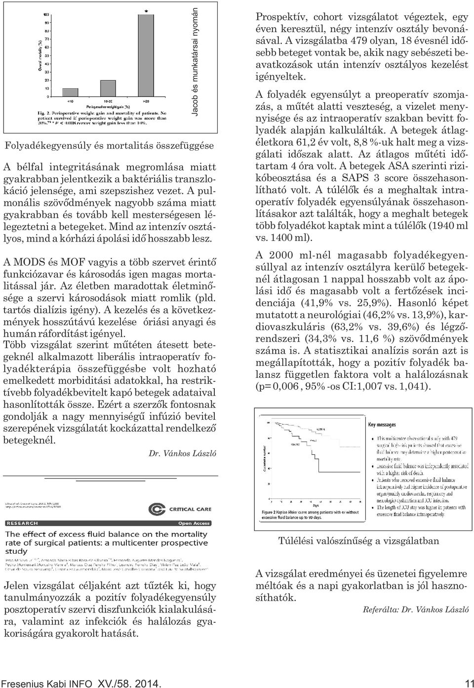 A MODS és MOF vagyis a több szervet érintő funkciózavar és károsodás igen magas mortalitással jár. Az életben maradottak életminősége a szervi károsodások miatt romlik (pld. tartós dialízis igény).