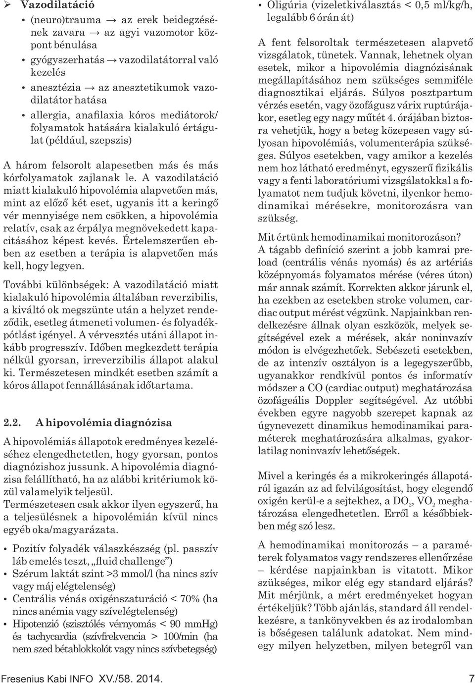 A vazodilatáció miatt kialakuló hipovolémia alapvetően más, mint az előző két eset, ugyanis itt a keringő vér mennyisége nem csökken, a hipovolémia relatív, csak az érpálya megnövekedett