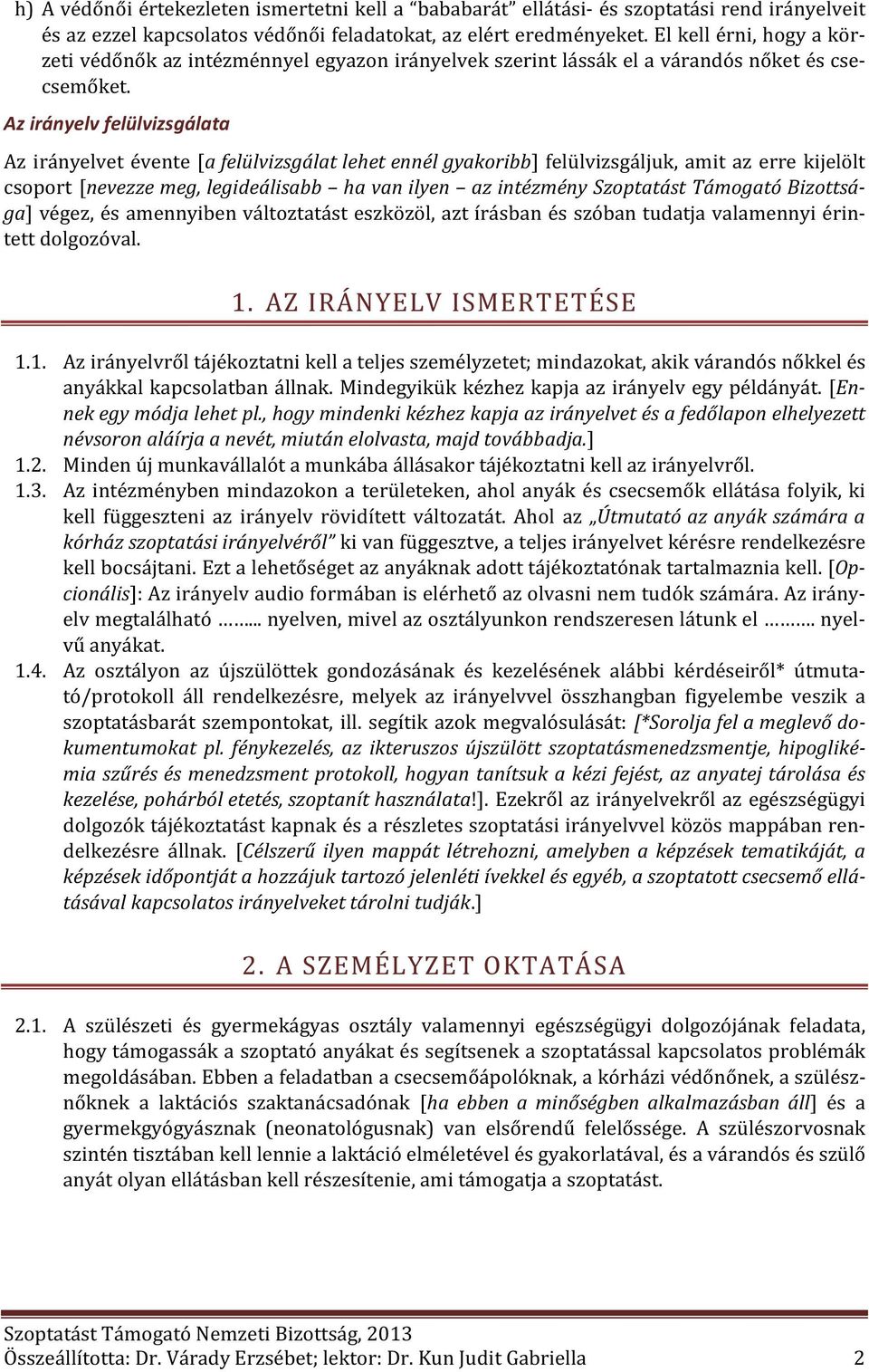 Az irányelv felülvizsgálata Az irányelvet évente [a felülvizsgálat lehet ennél gyakoribb] felülvizsgáljuk, amit az erre kijelölt csoport [nevezze meg, legideálisabb ha van ilyen az intézmény