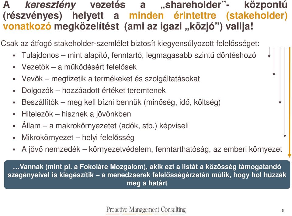 termékeket és szolgáltatásokat Dolgozók hozzáadott értéket teremtenek Beszállítók meg kell bízni bennük (minőség, idő, költség) Hitelezők hisznek a jövőnkben Állam a makrokörnyezetet (adók, stb.
