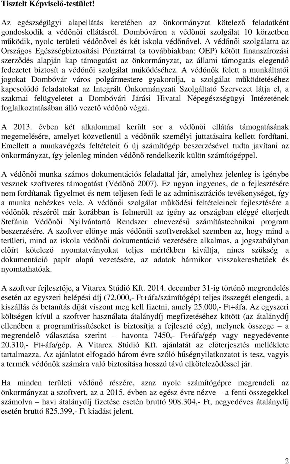 A védőnői szolgálatra az Országos Egészségbiztosítási Pénztárral (a továbbiakban: OEP) kötött finanszírozási szerződés alapján kap támogatást az önkormányzat, az állami támogatás elegendő fedezetet