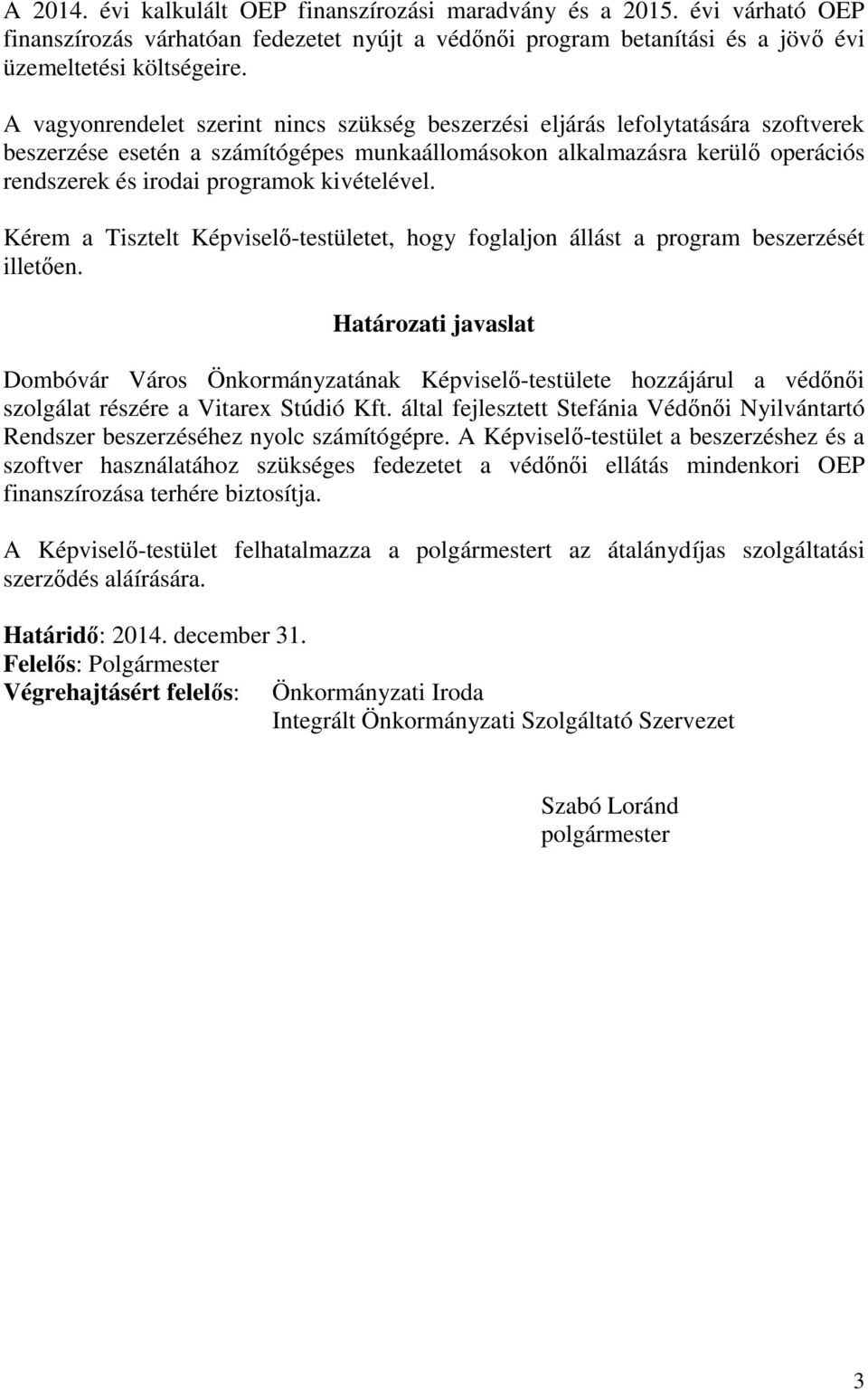 kivételével. Kérem a Tisztelt Képviselő-testületet, hogy foglaljon állást a program beszerzését illetően.