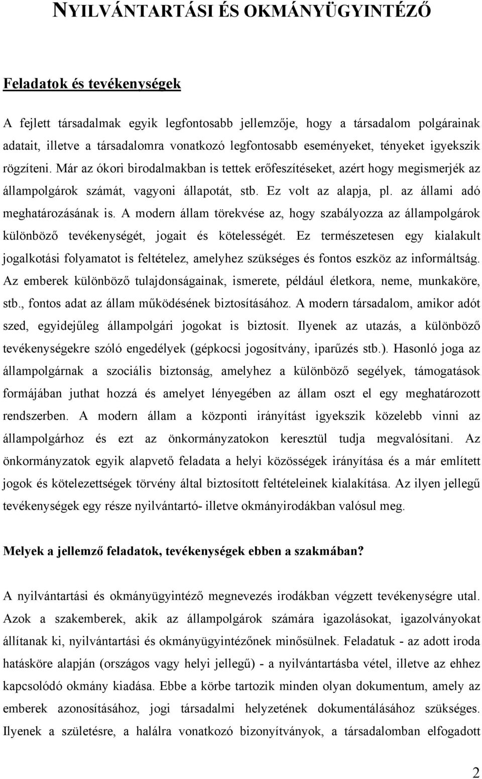 az állami adó meghatározásának is. A modern állam törekvése az, hogy szabályozza az állampolgárok különböző tevékenységét, jogait és kötelességét.