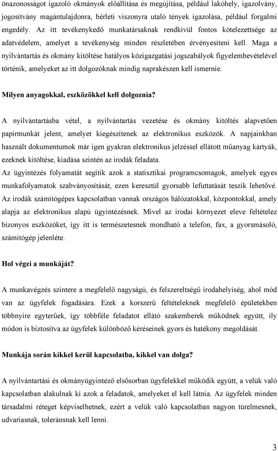Maga a nyilvántartás és okmány kitöltése hatályos közigazgatási jogszabályok figyelembevételével történik, amelyeket az itt dolgozóknak mindig naprakészen kell ismernie.