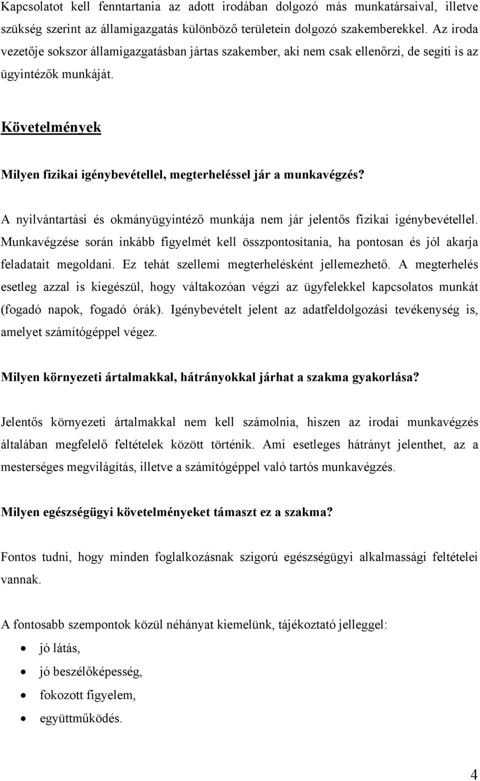 Követelmények Milyen fizikai igénybevétellel, megterheléssel jár a munkavégzés? A nyilvántartási és okmányügyintéző munkája nem jár jelentős fizikai igénybevétellel.