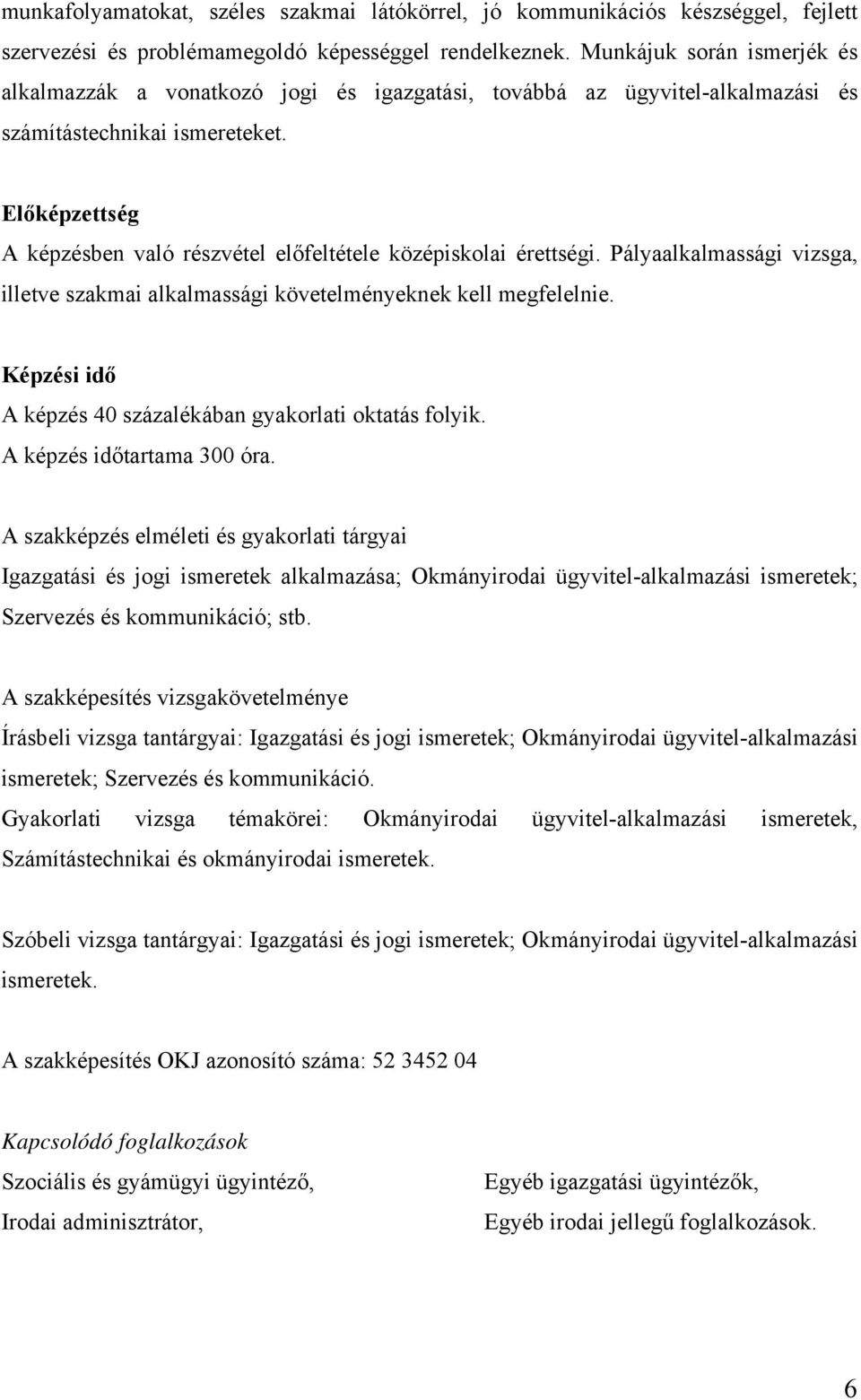 Előképzettség A képzésben való részvétel előfeltétele középiskolai érettségi. Pályaalkalmassági vizsga, illetve szakmai alkalmassági követelményeknek kell megfelelnie.