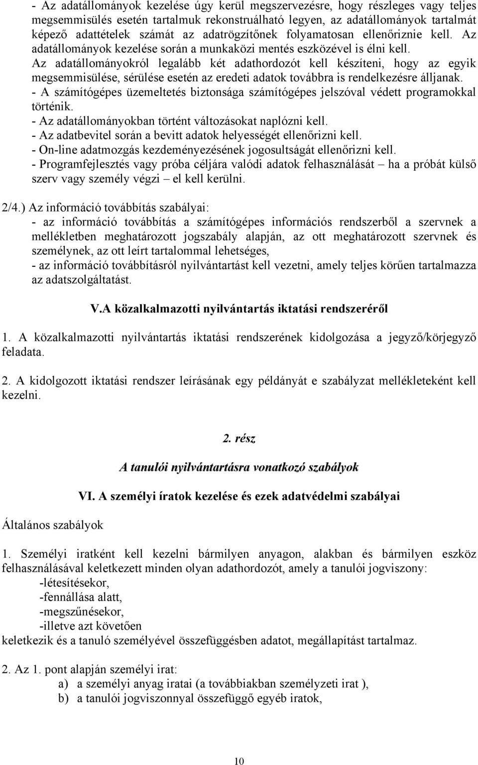 Az adatállományokról legalább két adathordozót kell készíteni, hogy az egyik megsemmisülése, sérülése esetén az eredeti adatok továbbra is rendelkezésre álljanak.