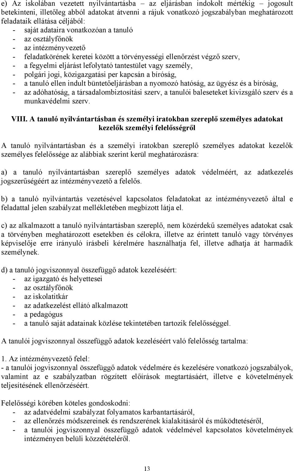 tantestület vagy személy, - polgári jogi, közigazgatási per kapcsán a bíróság, - a tanuló ellen indult büntetőeljárásban a nyomozó hatóság, az ügyész és a bíróság, - az adóhatóság, a