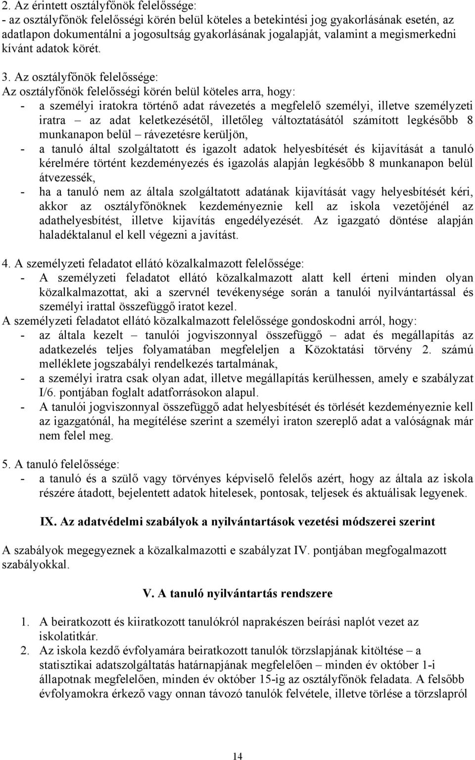 Az osztályfőnök felelőssége: Az osztályfőnök felelősségi körén belül köteles arra, hogy: - a személyi iratokra történő adat rávezetés a megfelelő személyi, illetve személyzeti iratra az adat