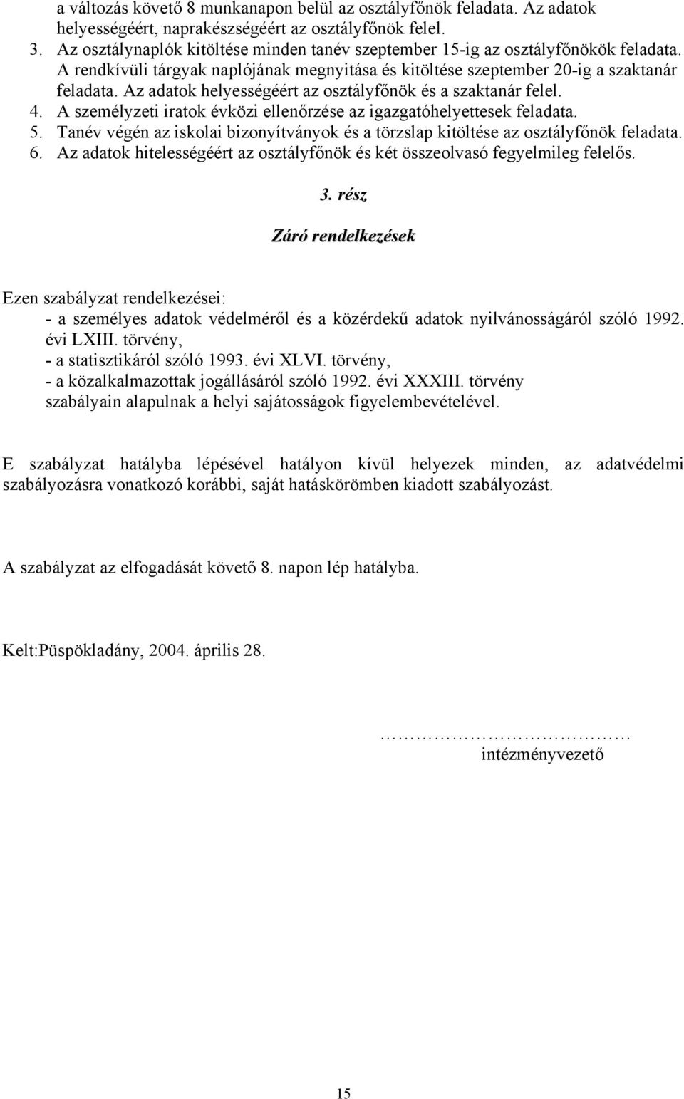 Az adatok helyességéért az osztályfőnök és a szaktanár felel. 4. A személyzeti iratok évközi ellenőrzése az igazgatóhelyettesek feladata. 5.