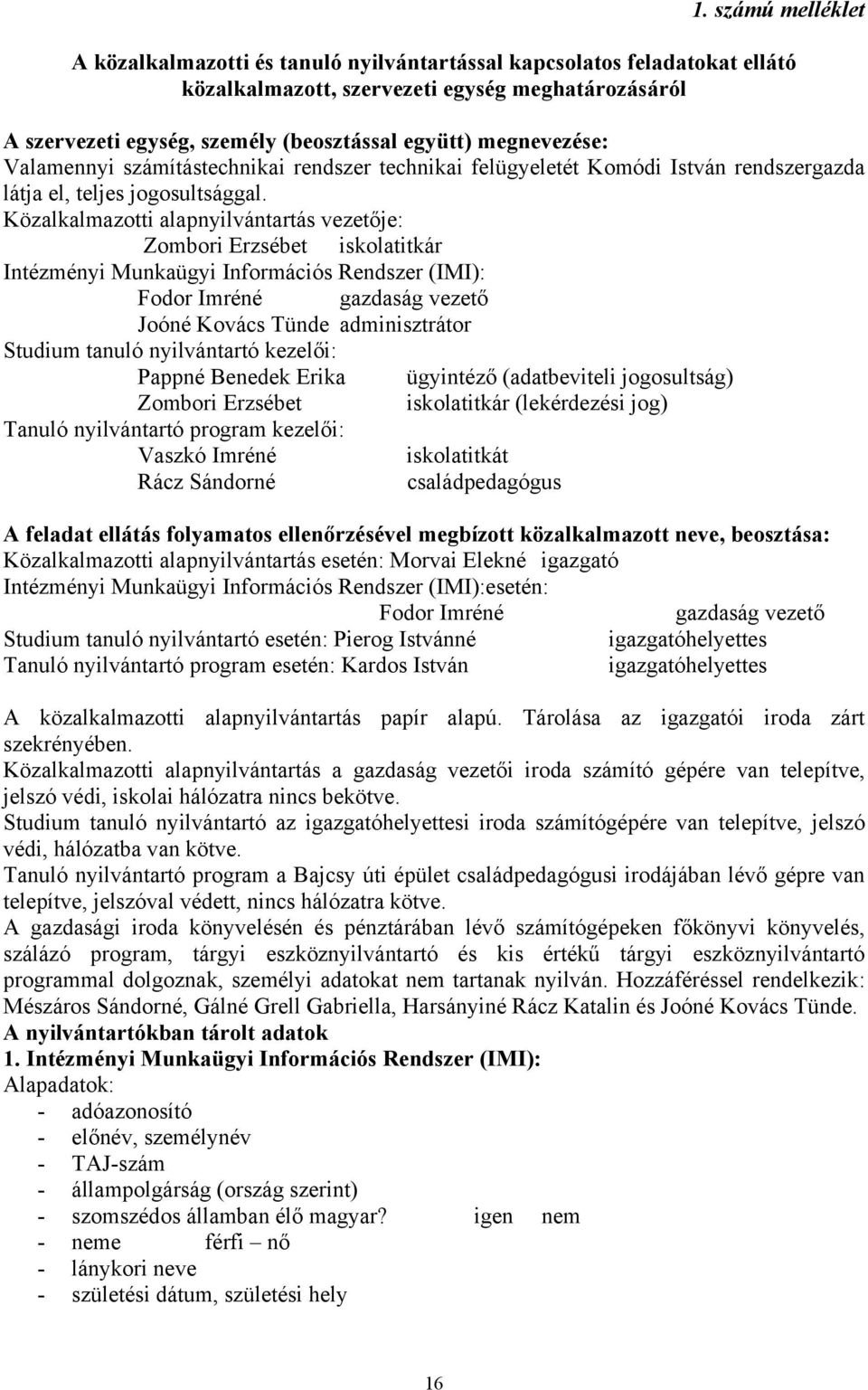 Közalkalmazotti alapnyilvántartás vezetője: Zombori Erzsébet iskolatitkár Intézményi Munkaügyi Információs Rendszer (IMI): Fodor Imréné gazdaság vezető Joóné Kovács Tünde adminisztrátor Studium