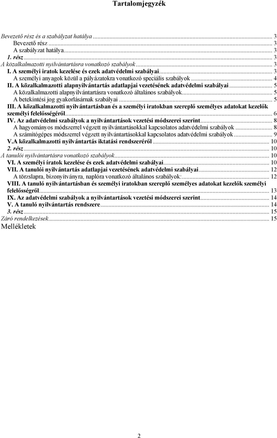 A közalkalmazotti alapnyilvántartás adatlapjai vezetésének adatvédelmi szabályai... 5 A közalkalmazotti alapnyilvántartásra vonatkozó általános szabályok... 5 A betekintési jog gyakorlásárnak szabályai.
