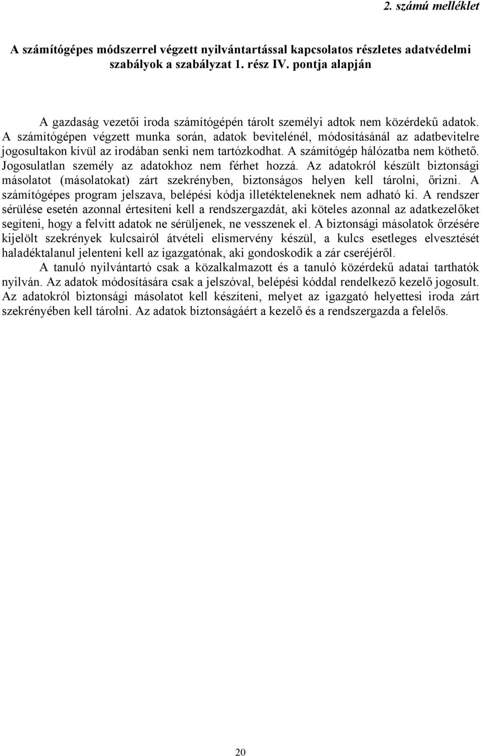 A számítógépen végzett munka során, adatok bevitelénél, módosításánál az adatbevitelre jogosultakon kívül az irodában senki nem tartózkodhat. A számítógép hálózatba nem köthető.