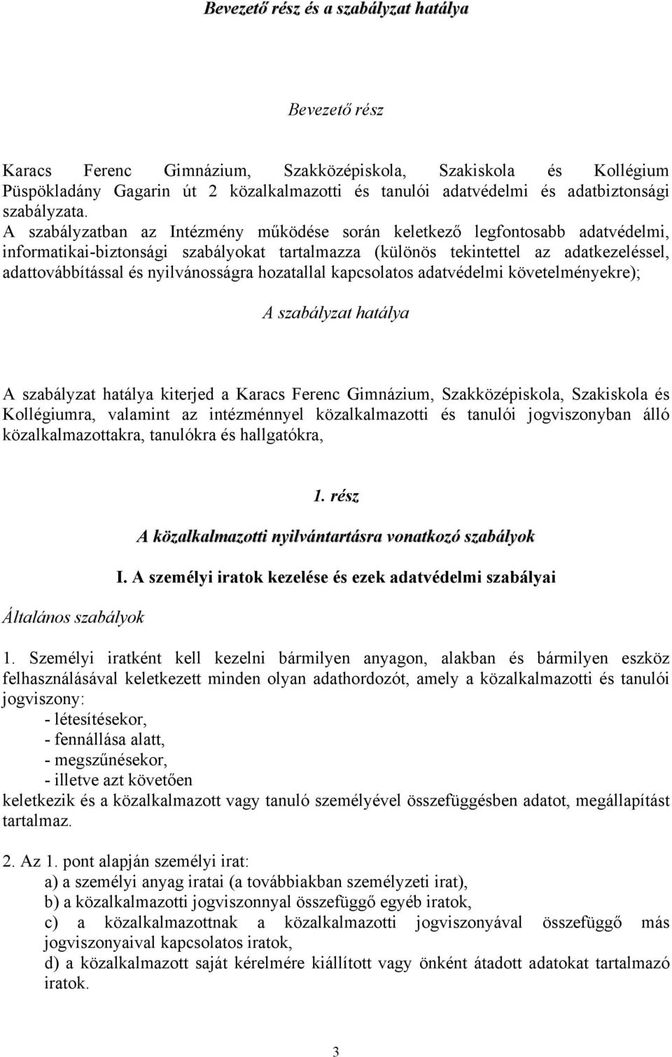 A szabályzatban az Intézmény működése során keletkező legfontosabb adatvédelmi, informatikai-biztonsági szabályokat tartalmazza (különös tekintettel az adatkezeléssel, adattovábbítással és