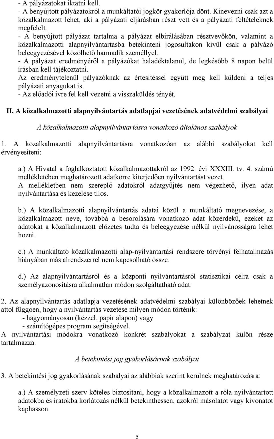 - A benyújtott pályázat tartalma a pályázat elbírálásában résztvevőkön, valamint a közalkalmazotti alapnyilvántartásba betekinteni jogosultakon kívül csak a pályázó beleegyezésével közölhető harmadik