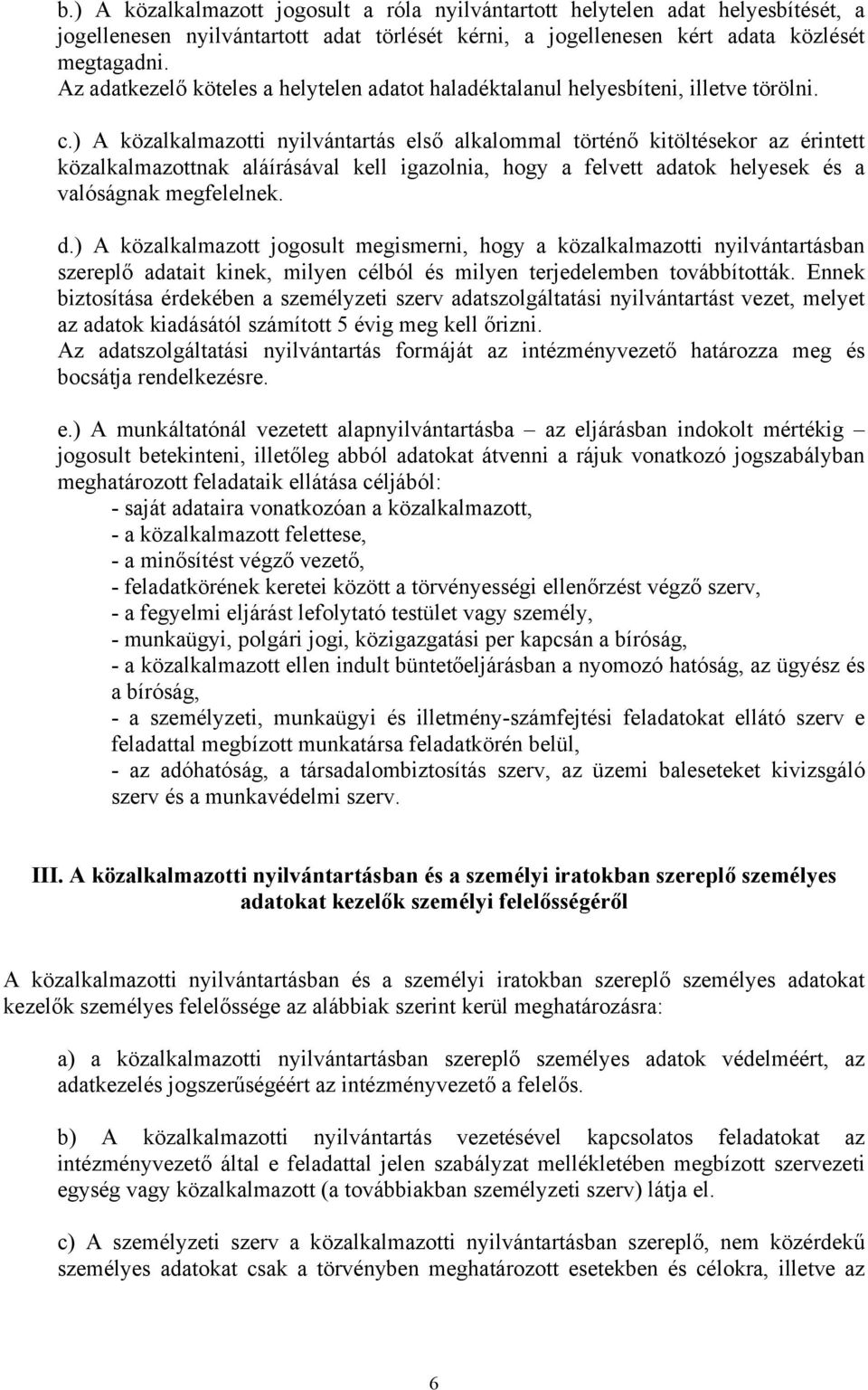 ) A közalkalmazotti nyilvántartás első alkalommal történő kitöltésekor az érintett közalkalmazottnak aláírásával kell igazolnia, hogy a felvett adatok helyesek és a valóságnak megfelelnek. d.