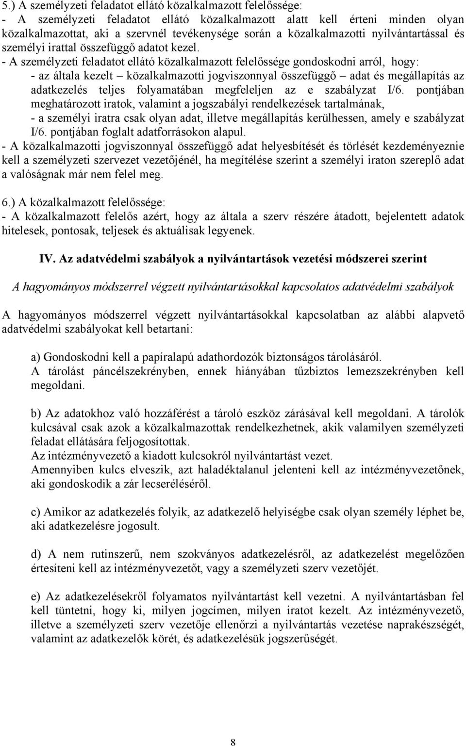 - A személyzeti feladatot ellátó közalkalmazott felelőssége gondoskodni arról, hogy: - az általa kezelt közalkalmazotti jogviszonnyal összefüggő adat és megállapítás az adatkezelés teljes