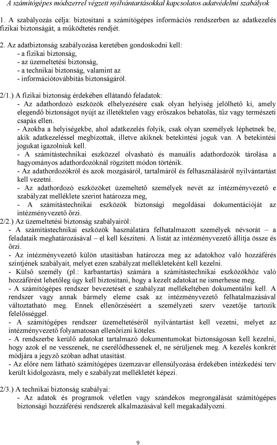 Az adatbiztonság szabályozása keretében gondoskodni kell: - a fizikai biztonság, - az üzemeltetési biztonság, - a technikai biztonság, valamint az - információtovábbítás biztonságáról. 2/1.