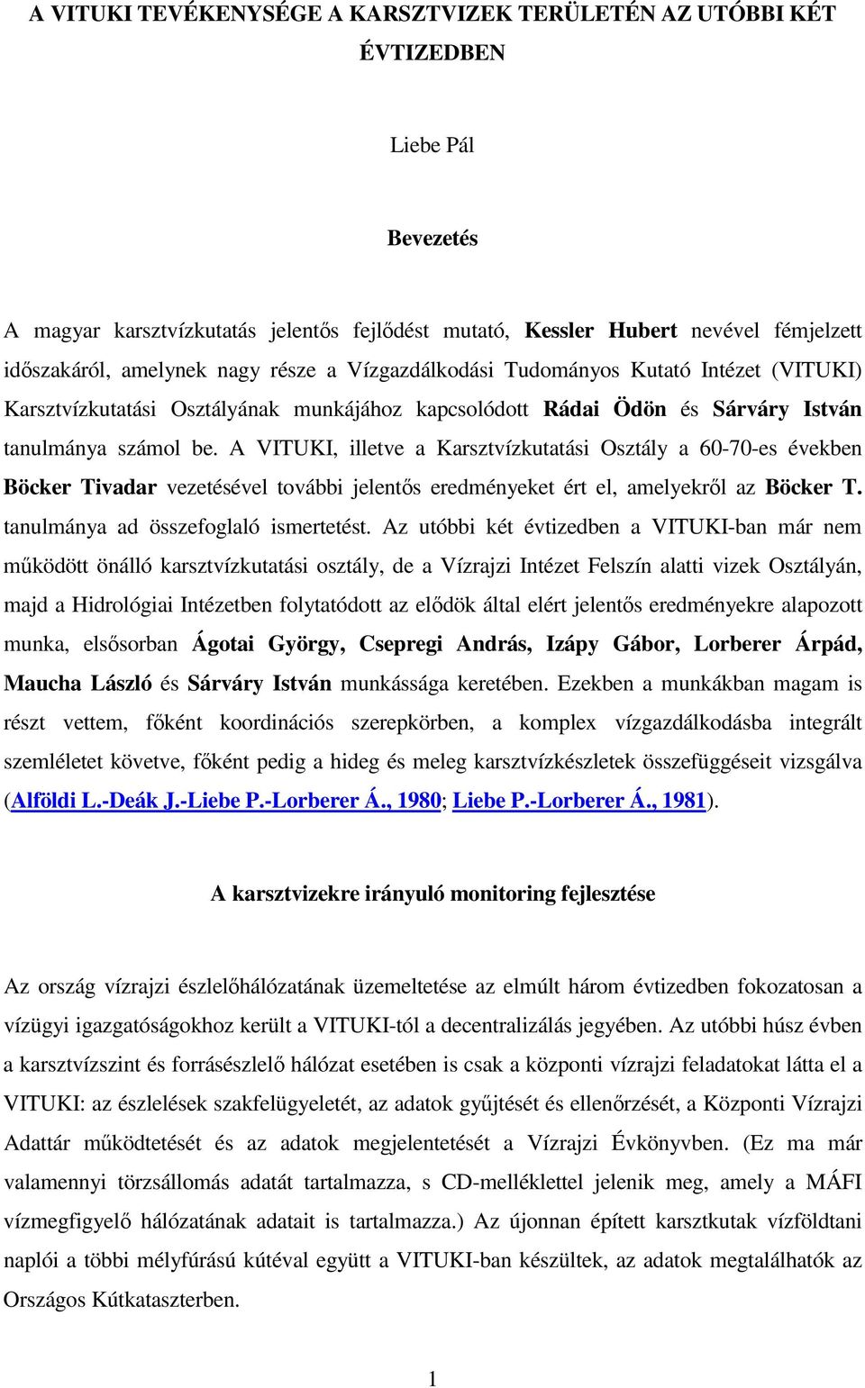 A VITUKI, illetve a Karsztvízkutatási Osztály a 60-70-es években Böcker Tivadar vezetésével további jelents eredményeket ért el, amelyekrl az Böcker T. tanulmánya ad összefoglaló ismertetést.