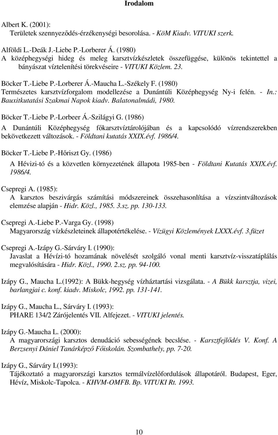 -Székely F. (1980) Természetes karsztvízforgalom modellezése a Dunántúli Középhegység Ny-i felén. - In.: Bauxitkutatási Szakmai Napok kiadv. Balatonalmádi, 1980. Böcker T.-Liebe P.-Lorbeer Á.